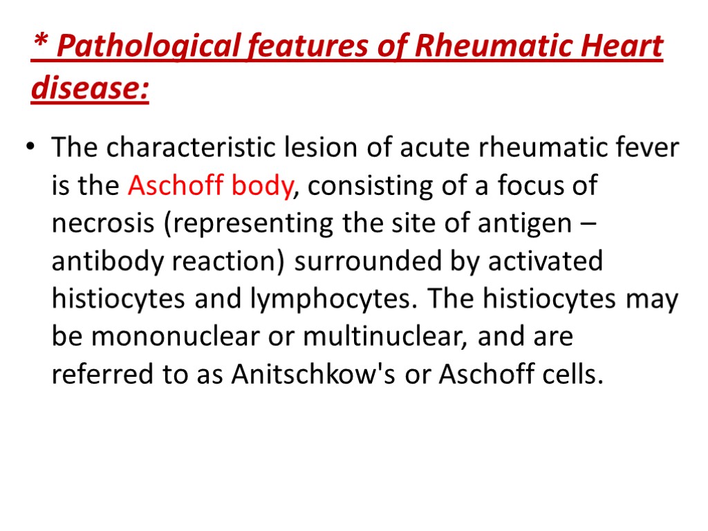 * Pathological features of Rheumatic Heart disease: The characteristic lesion of acute rheumatic fever